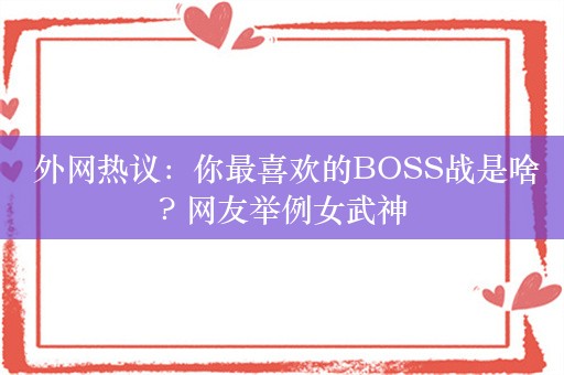  外网热议：你最喜欢的BOSS战是啥? 网友举例女武神