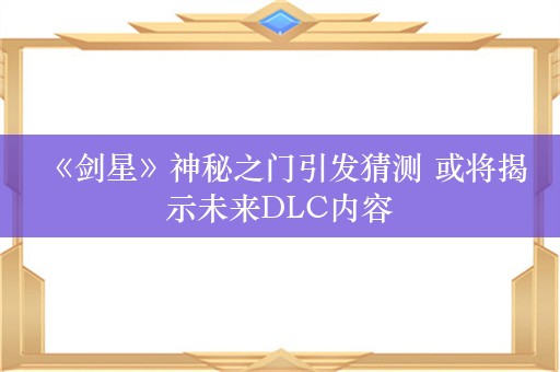  《剑星》神秘之门引发猜测 或将揭示未来DLC内容