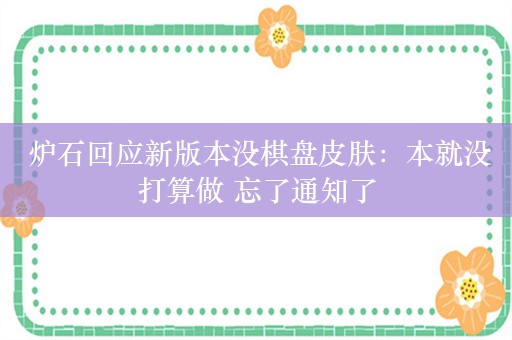  炉石回应新版本没棋盘皮肤：本就没打算做 忘了通知了