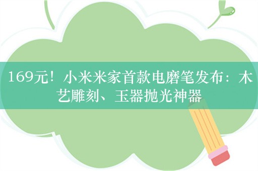 169元！小米米家首款电磨笔发布：木艺雕刻、玉器抛光神器