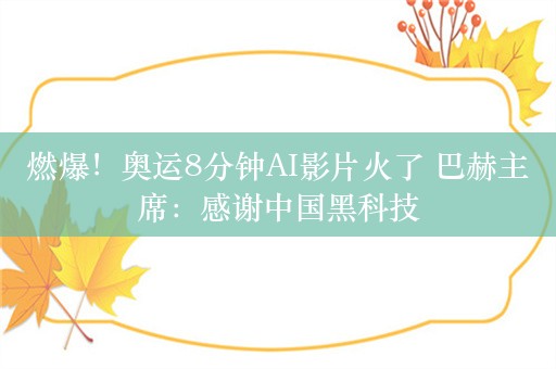 燃爆！奥运8分钟AI影片火了 巴赫主席：感谢中国黑科技