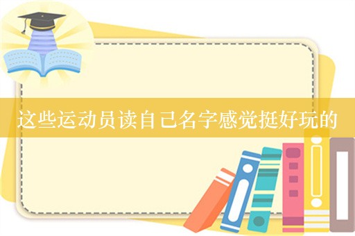 这些运动员读自己名字感觉挺好玩的