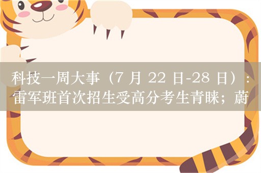 科技一周大事（7 月 22 日-28 日）：雷军班首次招生受高分考生青睐；蔚来第二代 NIO Phone 发布；OpenAI 推在线搜索工具“SearchGPT”以挑战谷歌