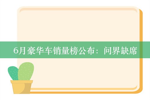 6月豪华车销量榜公布：问界缺席