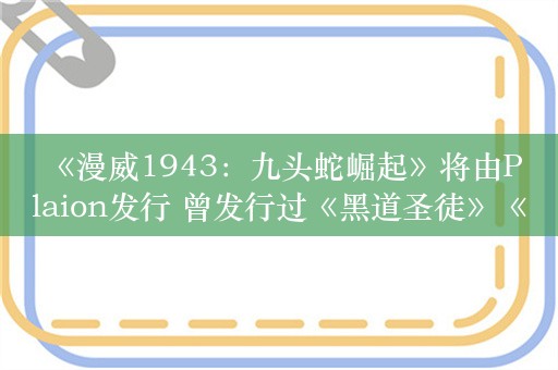  《漫威1943：九头蛇崛起》将由Plaion发行 曾发行过《黑道圣徒》《地铁》系列