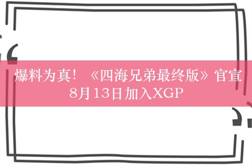  爆料为真！《四海兄弟最终版》官宣8月13日加入XGP