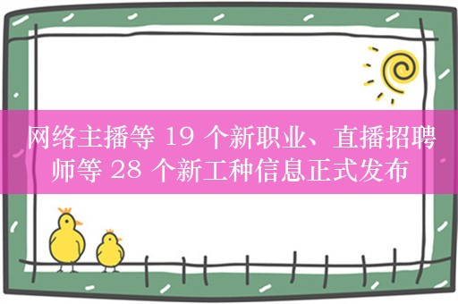 网络主播等 19 个新职业、直播招聘师等 28 个新工种信息正式发布