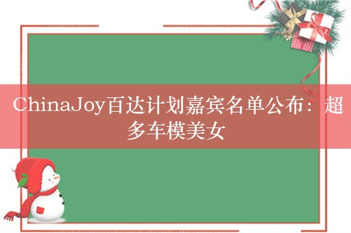  ChinaJoy百达计划嘉宾名单公布：超多车模美女