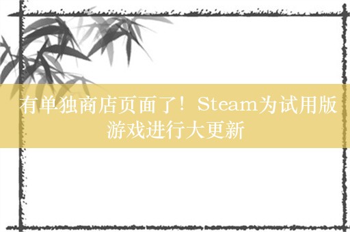  有单独商店页面了！Steam为试用版游戏进行大更新