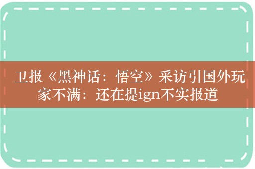  卫报《黑神话：悟空》采访引国外玩家不满：还在提ign不实报道