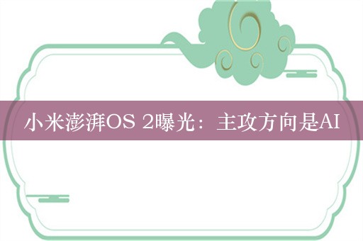 小米澎湃OS 2曝光：主攻方向是AI