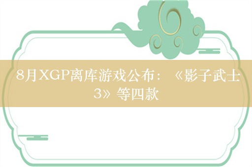  8月XGP离库游戏公布：《影子武士3》等四款