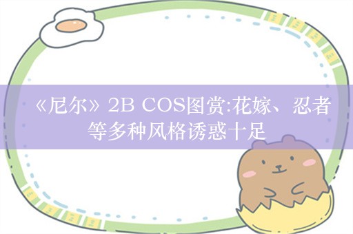  《尼尔》2B COS图赏:花嫁、忍者等多种风格诱惑十足