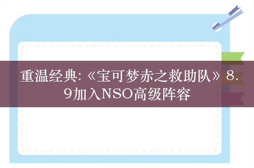  重温经典:《宝可梦赤之救助队》8.9加入NSO高级阵容