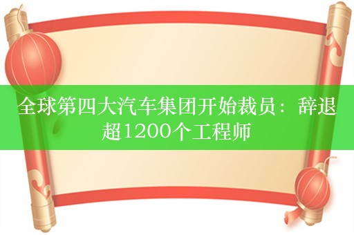 全球第四大汽车集团开始裁员：辞退超1200个工程师