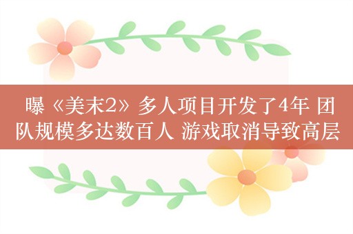  曝《美末2》多人项目开发了4年 团队规模多达数百人 游戏取消导致高层下台