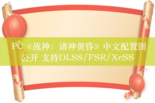  PC《战神：诸神黄昏》中文配置图公开 支持DLSS/FSR/XeSS