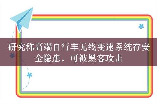 研究称高端自行车无线变速系统存安全隐患，可被黑客攻击