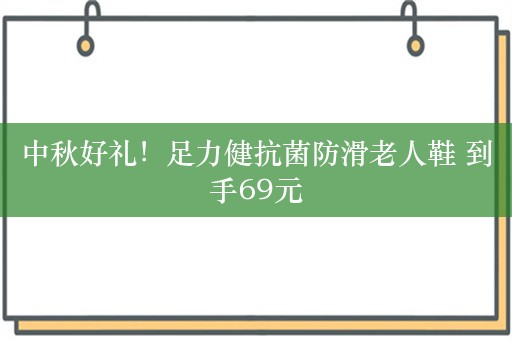 中秋好礼！足力健抗菌防滑老人鞋 到手69元