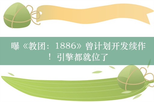  曝《教团：1886》曾计划开发续作！引擎都就位了