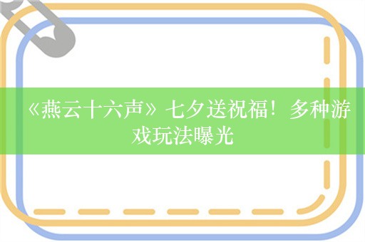  《燕云十六声》七夕送祝福！多种游戏玩法曝光