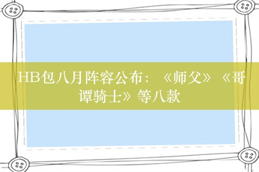  HB包八月阵容公布：《师父》《哥谭骑士》等八款