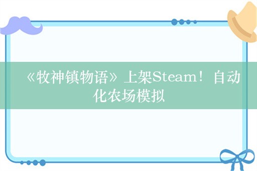  《牧神镇物语》上架Steam！自动化农场模拟