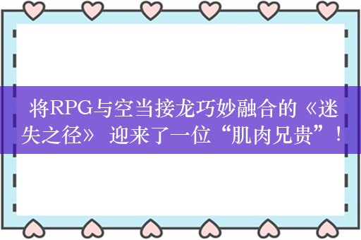  将RPG与空当接龙巧妙融合的《迷失之径》 迎来了一位“肌肉兄贵”！