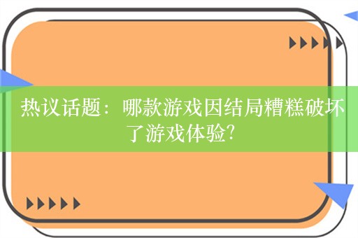  热议话题：哪款游戏因结局糟糕破坏了游戏体验？