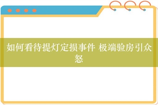 如何看待提灯定损事件 极端验房引众怒