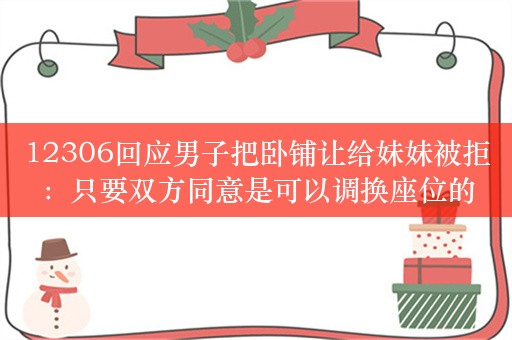 12306回应男子把卧铺让给妹妹被拒：只要双方同意是可以调换座位的