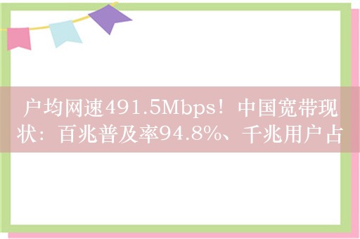 户均网速491.5Mbps！中国宽带现状：百兆普及率94.8%、千兆用户占比近三成