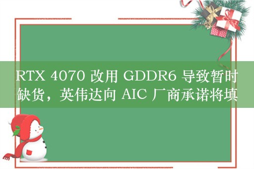 RTX 4070 改用 GDDR6 导致暂时缺货，英伟达向 AIC 厂商承诺将填补供货量