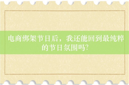  电商绑架节日后，我还能回到最纯粹的节日氛围吗？