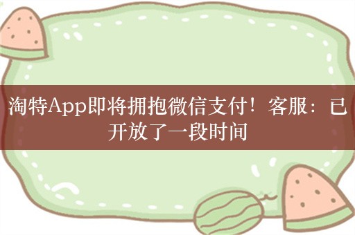 淘特App即将拥抱微信支付！客服：已开放了一段时间