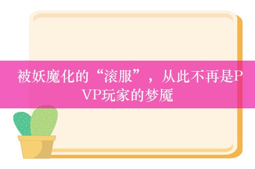  被妖魔化的“滚服”，从此不再是PVP玩家的梦魇