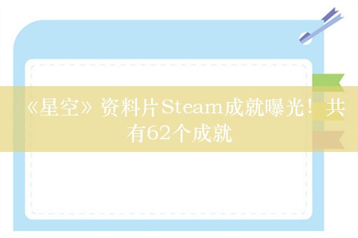  《星空》资料片Steam成就曝光！共有62个成就