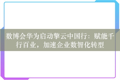 数博会华为启动擎云中国行：赋能千行百业，加速企业数智化转型