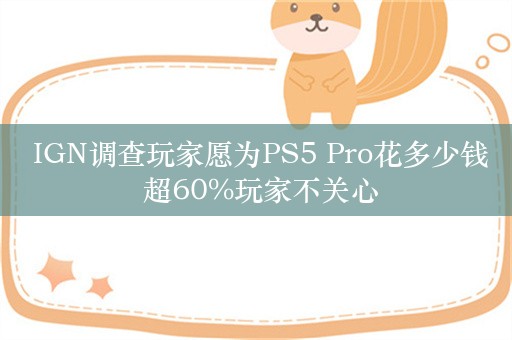  IGN调查玩家愿为PS5 Pro花多少钱 超60%玩家不关心