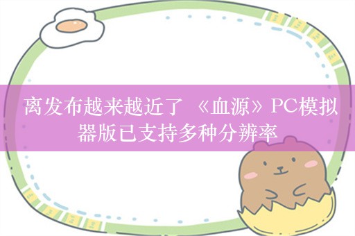  离发布越来越近了 《血源》PC模拟器版已支持多种分辨率