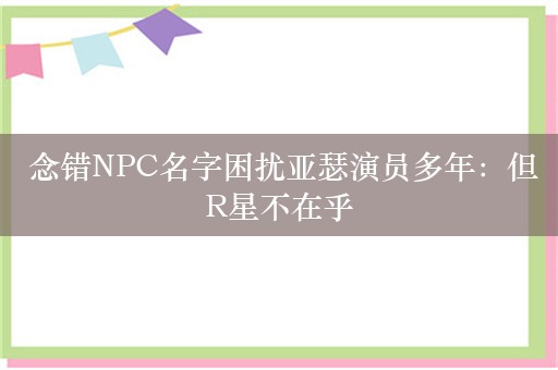  念错NPC名字困扰亚瑟演员多年：但R星不在乎