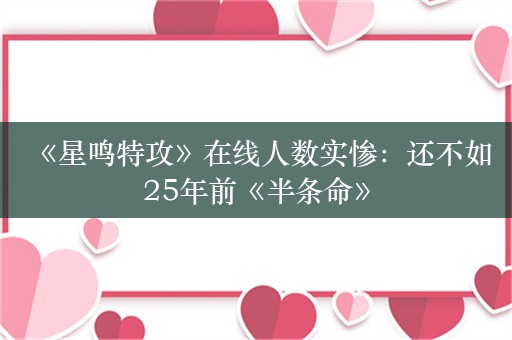  《星鸣特攻》在线人数实惨：还不如25年前《半条命》