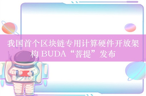 我国首个区块链专用计算硬件开放架构 BUDA“菩提”发布