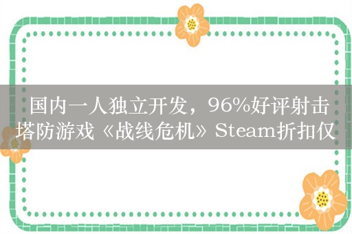  国内一人独立开发，96%好评射击塔防游戏《战线危机》Steam折扣仅剩一日！