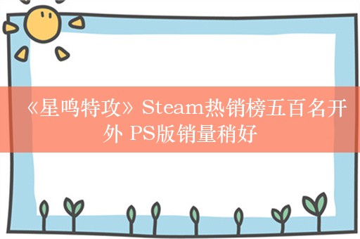  《星鸣特攻》Steam热销榜五百名开外 PS版销量稍好