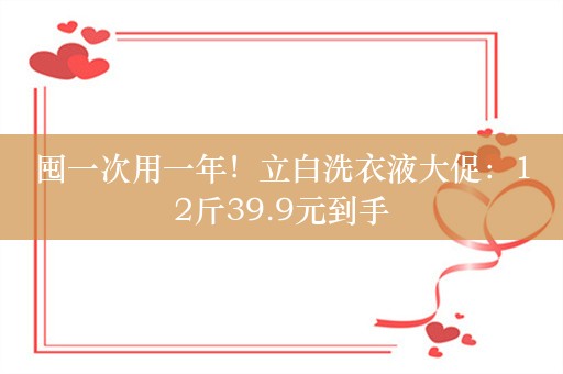 囤一次用一年！立白洗衣液大促：12斤39.9元到手