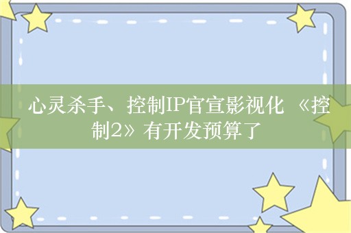  心灵杀手、控制IP官宣影视化 《控制2》有开发预算了