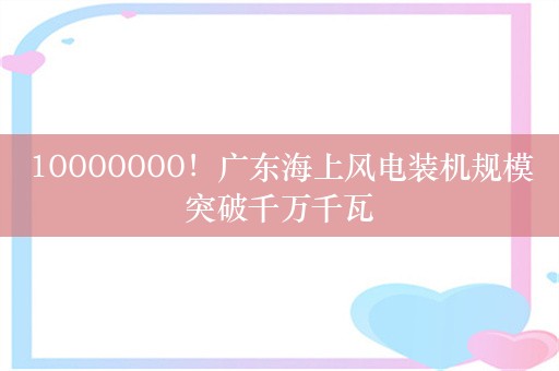 10000000！广东海上风电装机规模突破千万千瓦