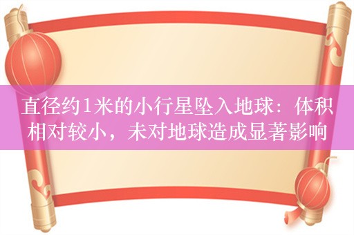 直径约1米的小行星坠入地球：体积相对较小，未对地球造成显著影响