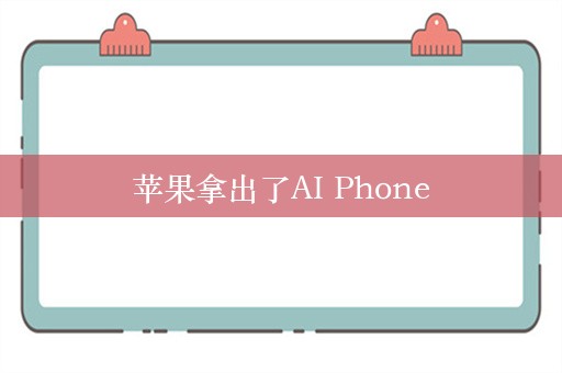 苹果拿出了AI Phone